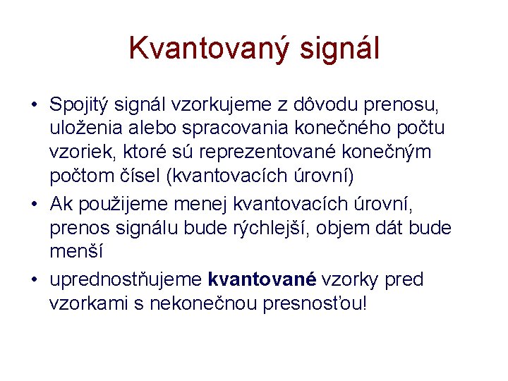 Kvantovaný signál • Spojitý signál vzorkujeme z dôvodu prenosu, uloženia alebo spracovania konečného počtu