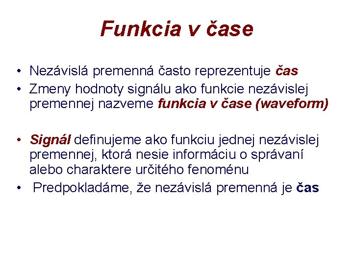 Funkcia v čase • Nezávislá premenná často reprezentuje čas • Zmeny hodnoty signálu ako