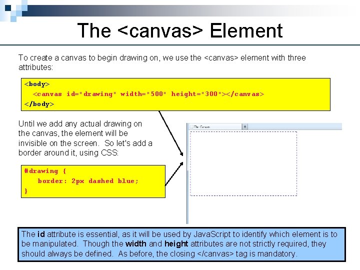 The <canvas> Element To create a canvas to begin drawing on, we use the