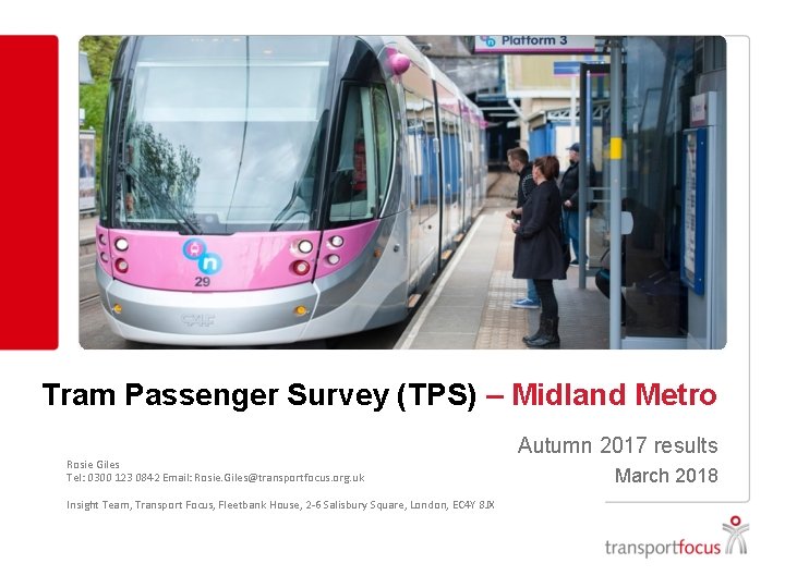 Tram Passenger Survey (TPS) – Midland Metro Rosie Giles Tel: 0300 123 0842 Email: Tram Passenger Survey (TPS) – Midland Metro Rosie Giles Tel: 0300 123 0842 Email: