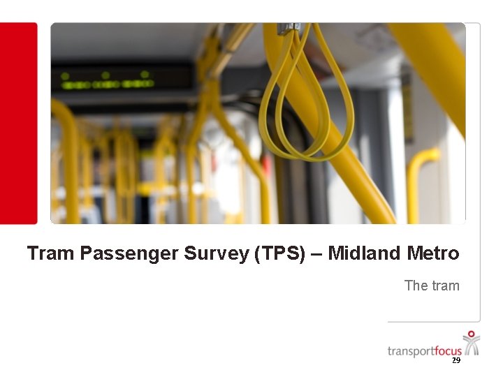 Tram Passenger Survey (TPS) – Midland Metro The tram 29 Tram Passenger Survey (TPS) – Midland Metro The tram 29