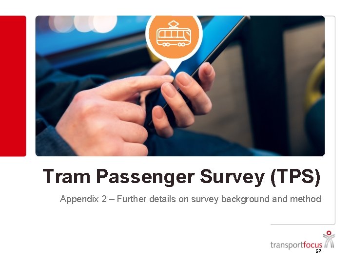Tram Passenger Survey (TPS) Appendix 2 – Further details on survey background and method Tram Passenger Survey (TPS) Appendix 2 – Further details on survey background and method