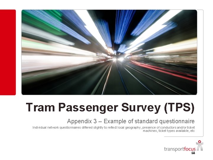 Tram Passenger Survey (TPS) Appendix 3 – Example of standard questionnaire Individual network questionnaires Tram Passenger Survey (TPS) Appendix 3 – Example of standard questionnaire Individual network questionnaires