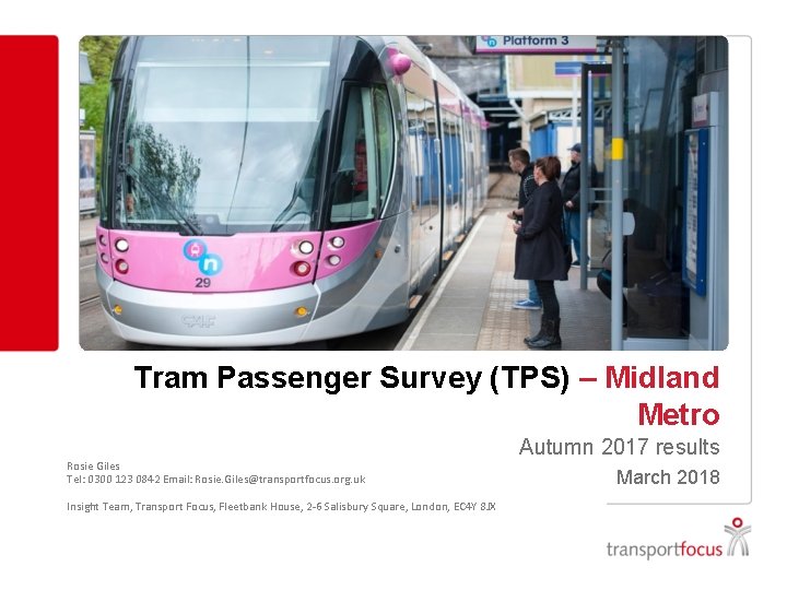 Tram Passenger Survey (TPS) – Midland Metro Rosie Giles Tel: 0300 123 0842 Email: Tram Passenger Survey (TPS) – Midland Metro Rosie Giles Tel: 0300 123 0842 Email: