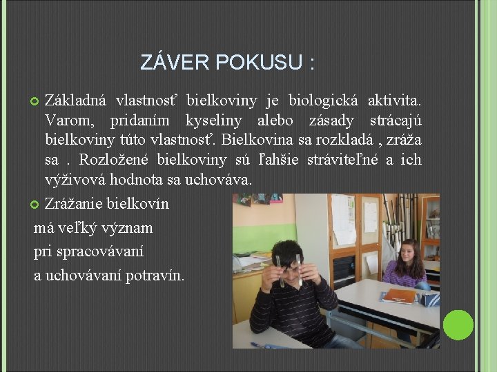 ZÁVER POKUSU : Základná vlastnosť bielkoviny je biologická aktivita. Varom, pridaním kyseliny alebo zásady