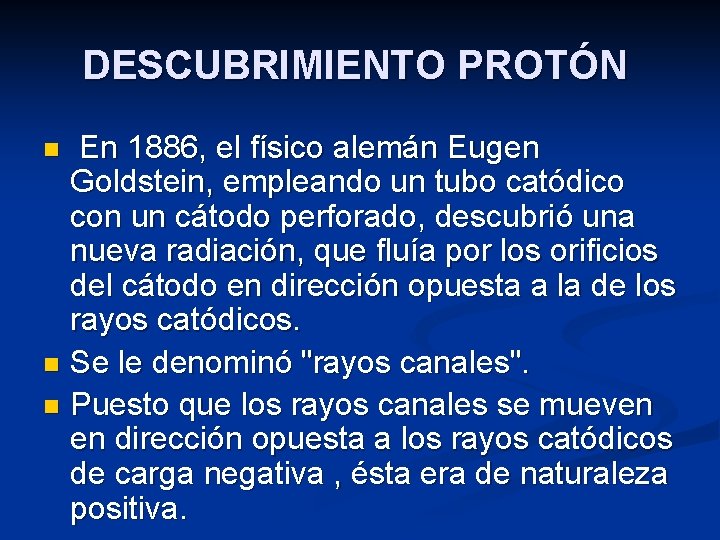 DESCUBRIMIENTO PROTÓN En 1886, el físico alemán Eugen Goldstein, empleando un tubo catódico con