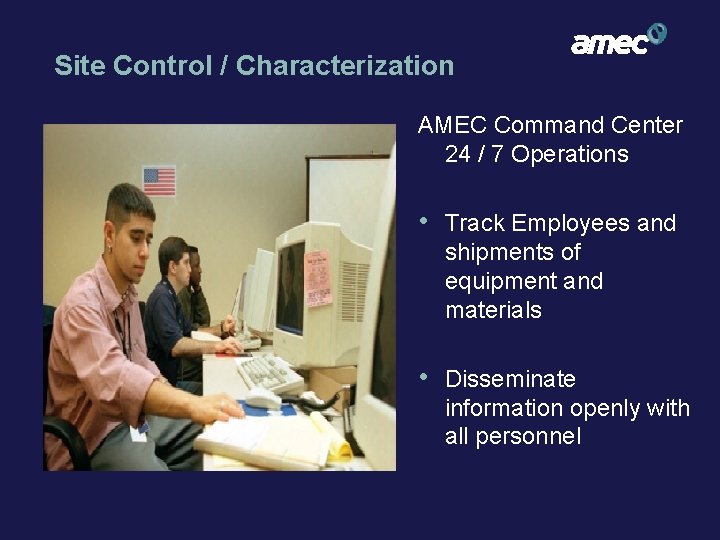 Site Control / Characterization AMEC Command Center 24 / 7 Operations • Track Employees