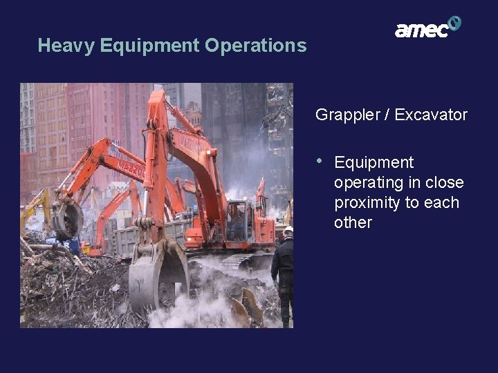 Heavy Equipment Operations Grappler / Excavator • Equipment operating in close proximity to each