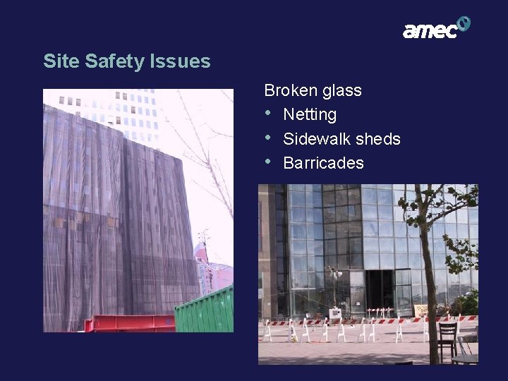 Site Safety Issues Broken glass • Netting • Sidewalk sheds • Barricades 