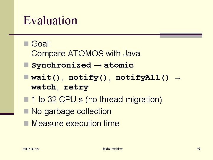 Evaluation n Goal: Compare ATOMOS with Java n Synchronized → atomic n wait(), notify. Evaluation n Goal: Compare ATOMOS with Java n Synchronized → atomic n wait(), notify.