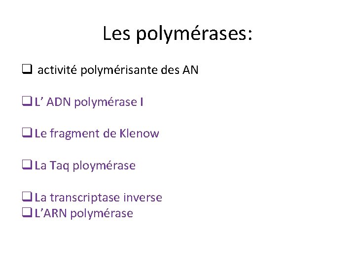 Les polymérases: q activité polymérisante des AN q L’ ADN polymérase I q Le