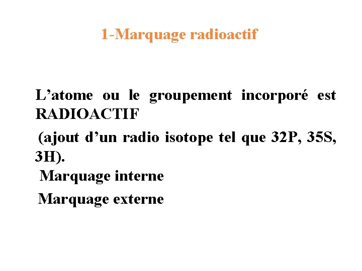 1 -Marquage radioactif L’atome ou le groupement incorporé est RADIOACTIF (ajout d’un radio isotope