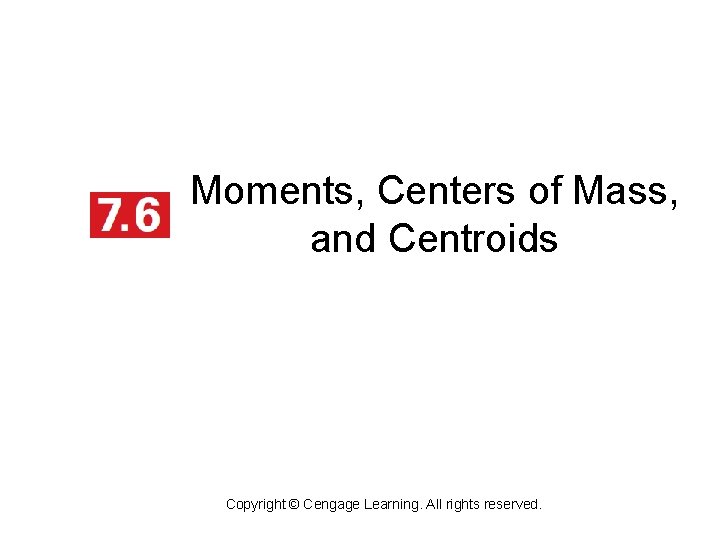 Moments, Centers of Mass, and Centroids Copyright © Cengage Learning. All rights reserved. 