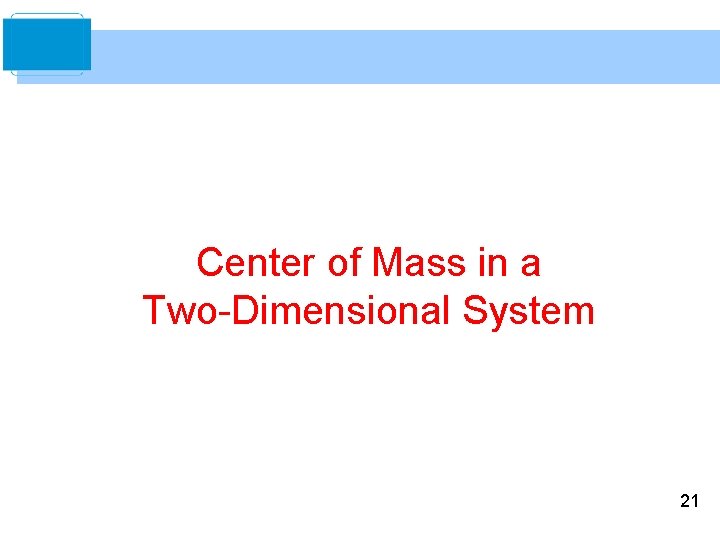 Center of Mass in a Two-Dimensional System 21 