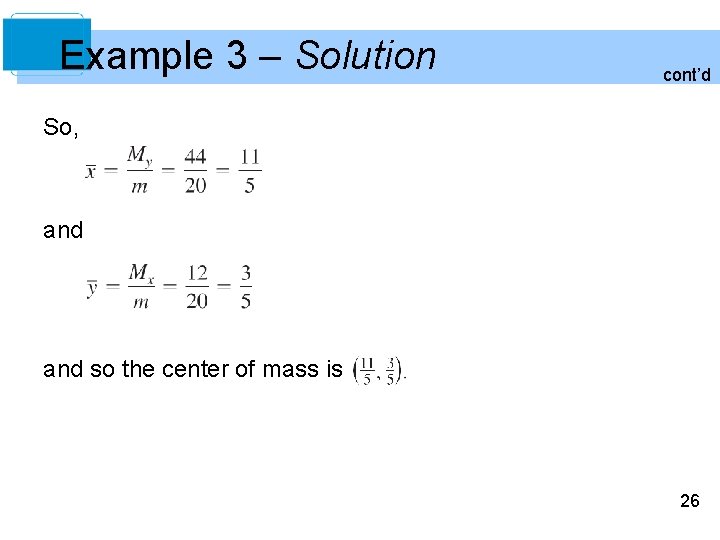 Example 3 – Solution cont’d So, and so the center of mass is 26