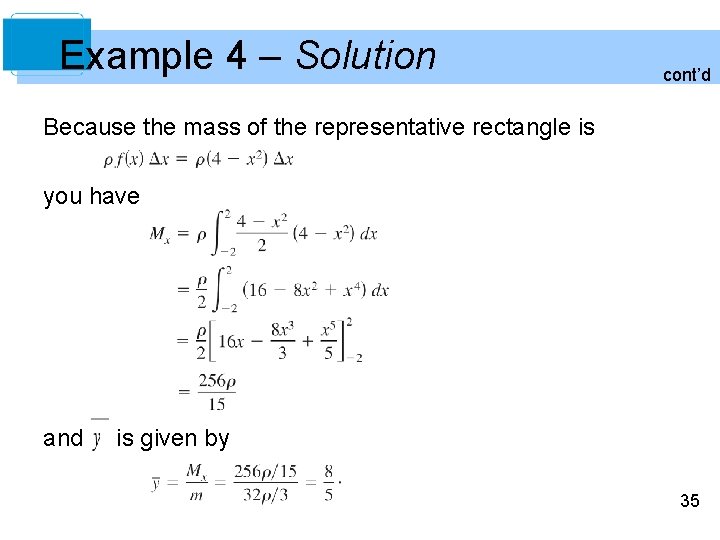 Example 4 – Solution cont’d Because the mass of the representative rectangle is you