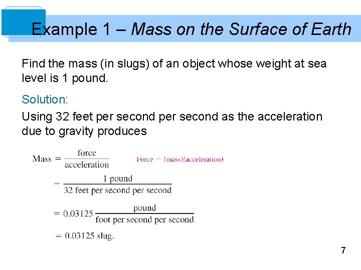 Example 1 – Mass on the Surface of Earth Find the mass (in slugs)