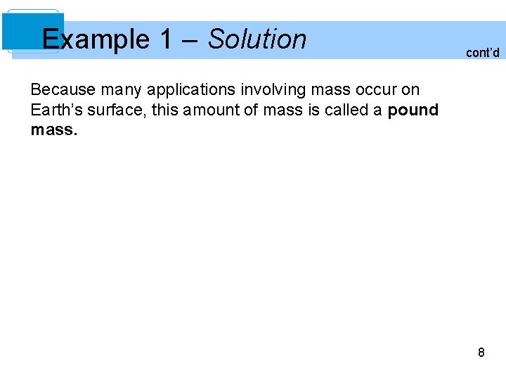 Example 1 – Solution cont’d Because many applications involving mass occur on Earth’s surface,