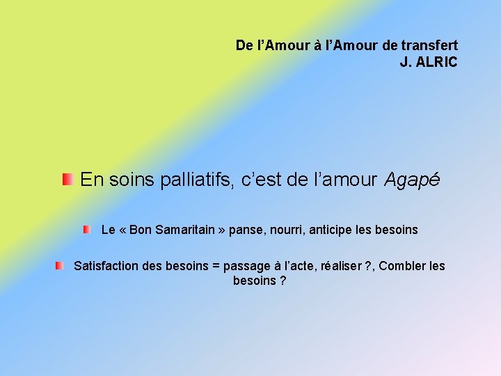 De l’Amour à l’Amour de transfert J. ALRIC En soins palliatifs, c’est de l’amour