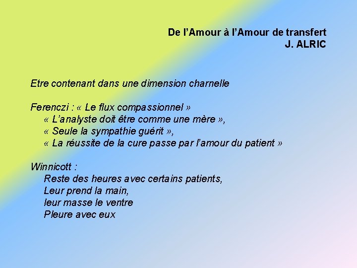 De l’Amour à l’Amour de transfert J. ALRIC Etre contenant dans une dimension charnelle