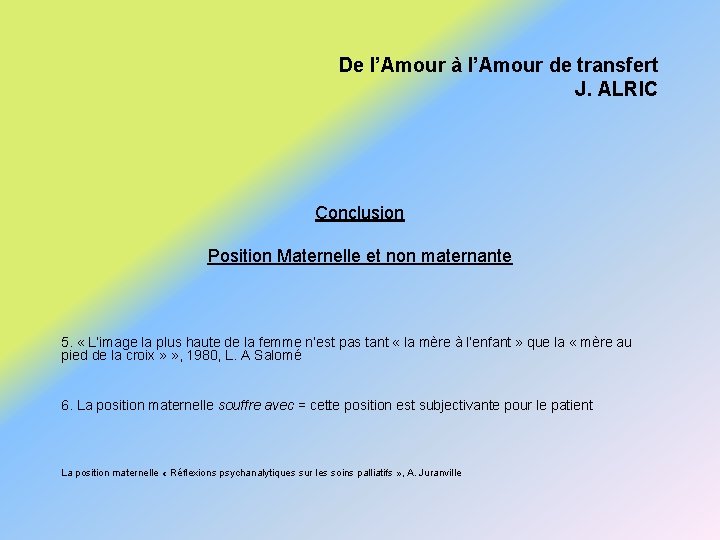 De l’Amour à l’Amour de transfert J. ALRIC Conclusion Position Maternelle et non maternante