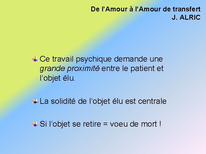 De l’Amour à l’Amour de transfert J. ALRIC Ce travail psychique demande une grande