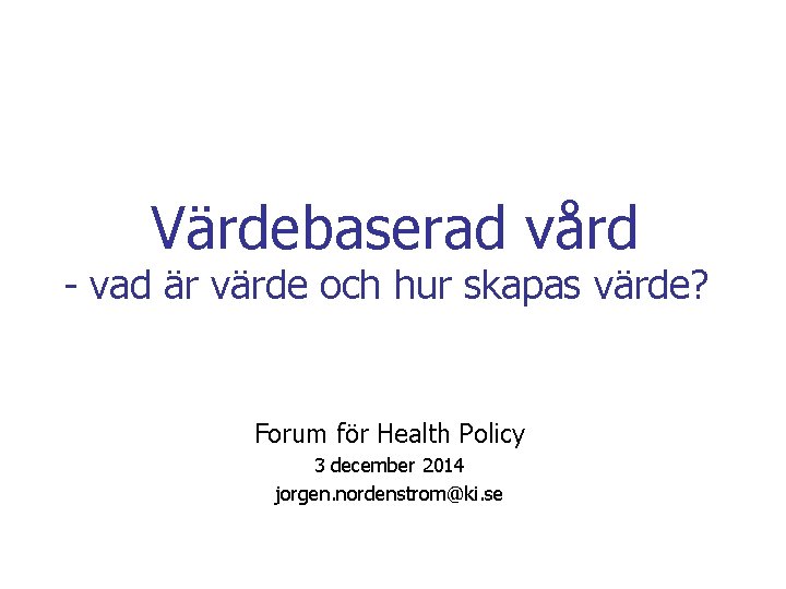 Värdebaserad vård - vad är värde och hur skapas värde? Forum för Health Policy
