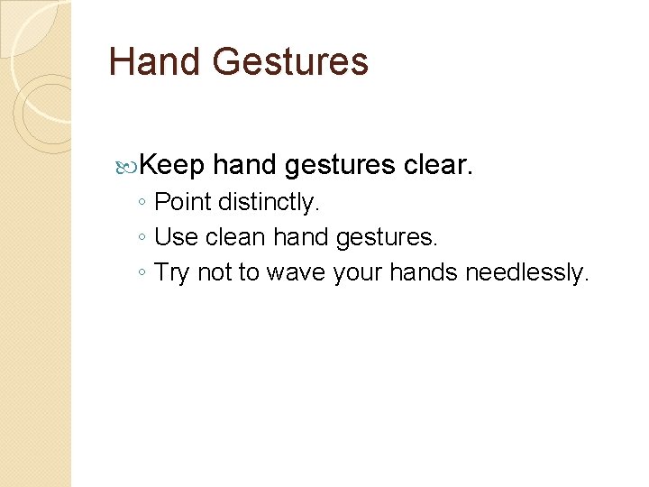 Hand Gestures Keep hand gestures clear. ◦ Point distinctly. ◦ Use clean hand gestures.