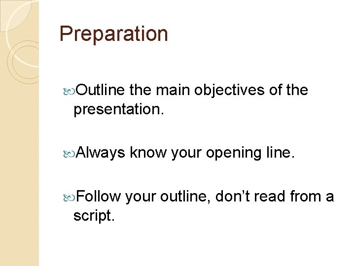 Preparation Outline the main objectives of the presentation. Always Follow script. know your opening
