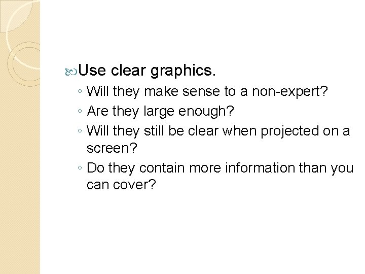  Use clear graphics. ◦ Will they make sense to a non-expert? ◦ Are