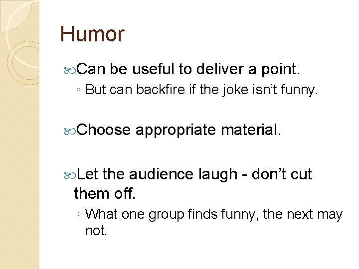 Humor Can be useful to deliver a point. ◦ But can backfire if the