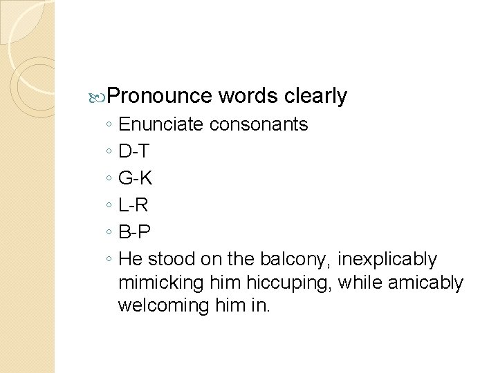  Pronounce words clearly ◦ Enunciate consonants ◦ D-T ◦ G-K ◦ L-R ◦