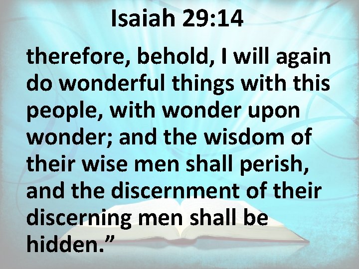 Isaiah 29: 14 therefore, behold, I will again do wonderful things with this people,