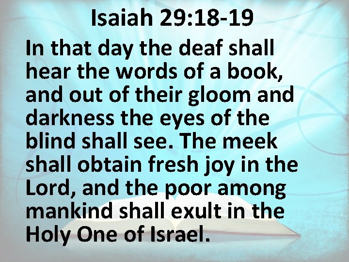 Isaiah 29: 18 -19 In that day the deaf shall hear the words of