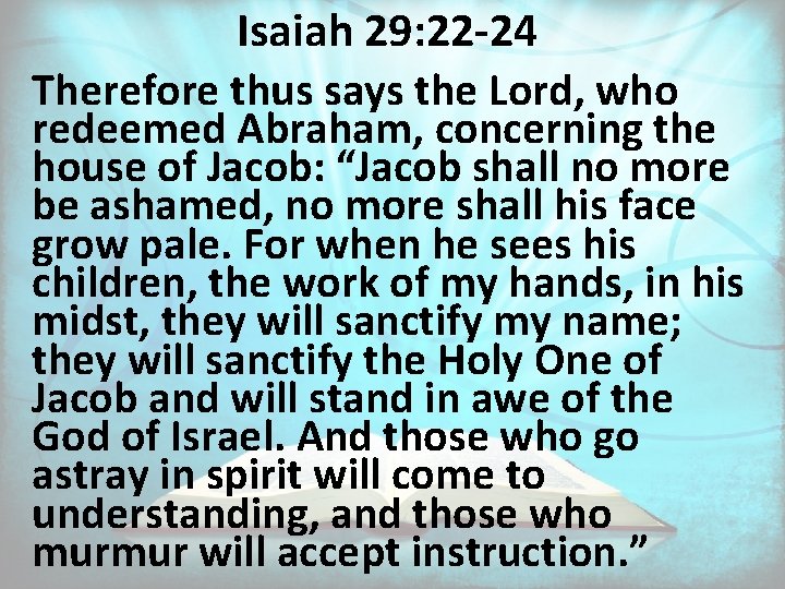 Isaiah 29: 22 -24 Therefore thus says the Lord, who redeemed Abraham, concerning the