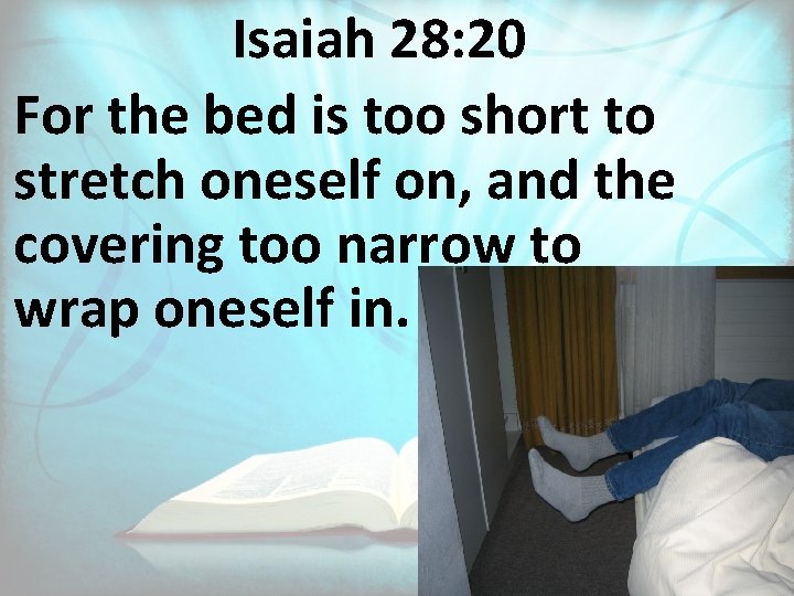 Isaiah 28: 20 For the bed is too short to stretch oneself on, and
