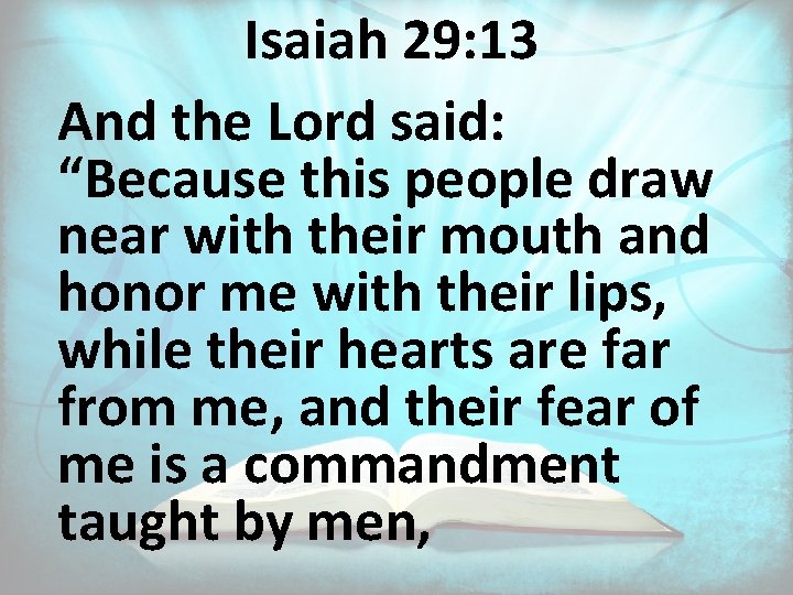 Isaiah 29: 13 And the Lord said: “Because this people draw near with their