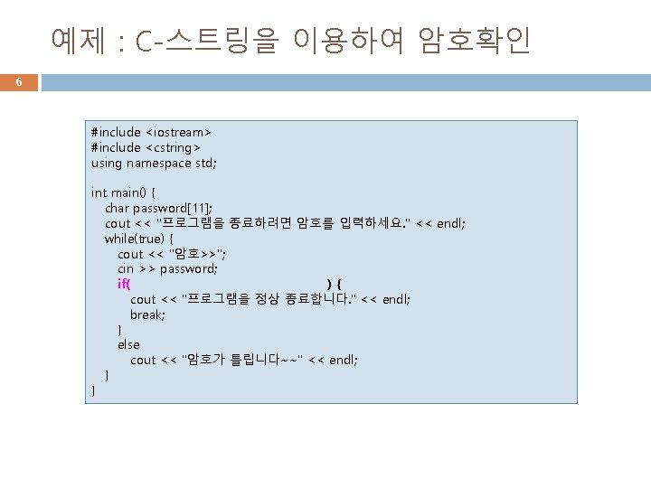예제 : C-스트링을 이용하여 암호확인 6 #include <iostream> #include <cstring> using namespace std; int