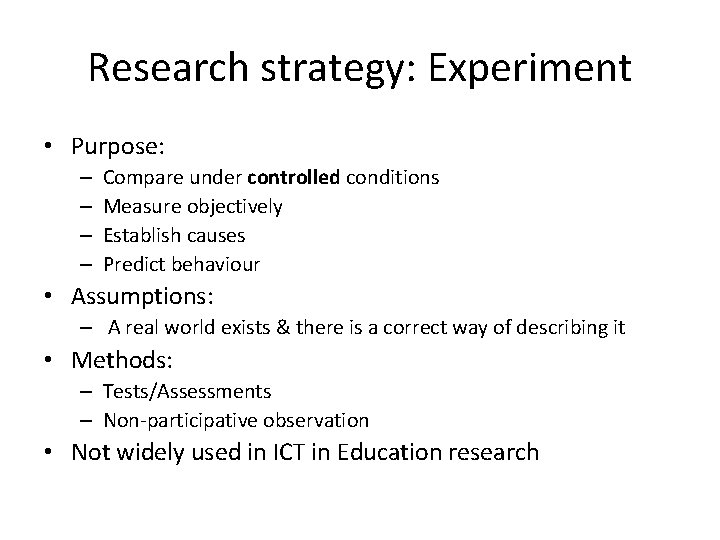 Research strategy: Experiment • Purpose: – – Compare under controlled conditions Measure objectively Establish