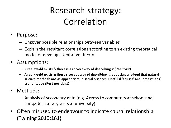 Research strategy: Correlation • Purpose: – Uncover possible relationships between variables – Explain the