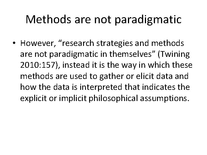 Methods are not paradigmatic • However, “research strategies and methods are not paradigmatic in