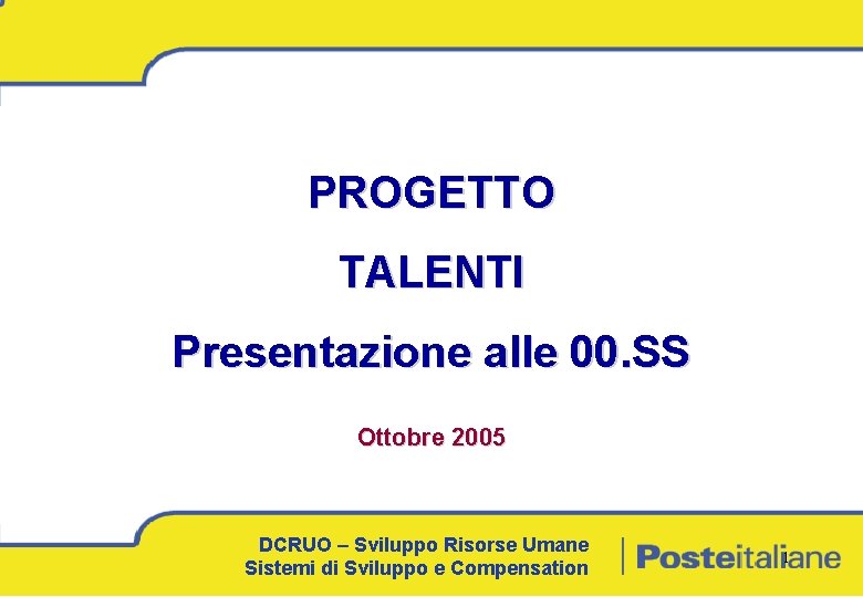 PROGETTO TALENTI Presentazione alle 00. SS Ottobre 2005 DCRUO – Sviluppo Risorse Umane Sistemi