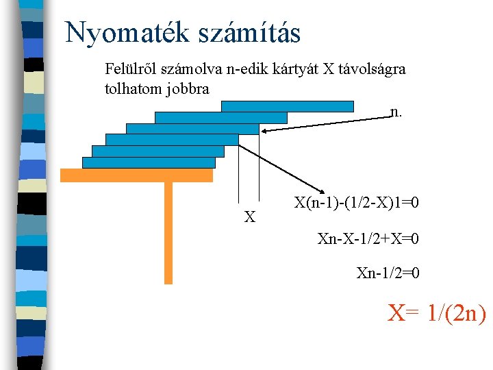 Nyomaték számítás Felülről számolva n-edik kártyát X távolságra tolhatom jobbra n. X X(n-1)-(1/2 -X)1=0