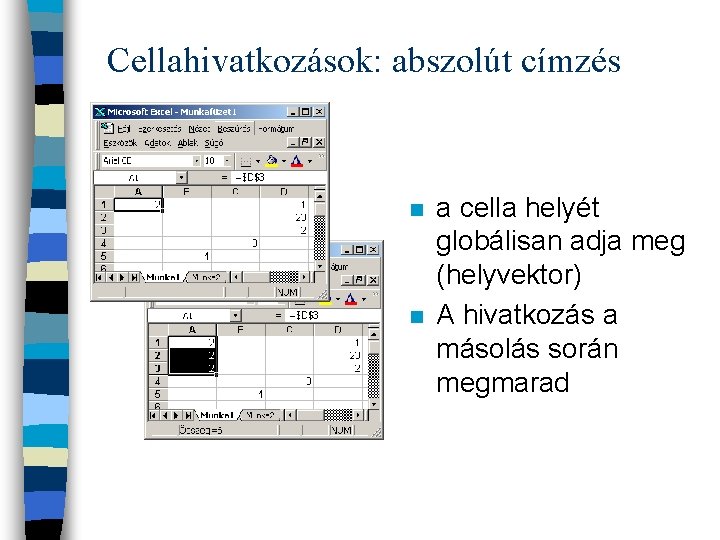 Cellahivatkozások: abszolút címzés n n a cella helyét globálisan adja meg (helyvektor) A hivatkozás