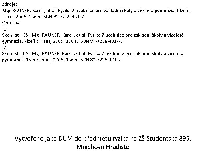Zdroje: Mgr. RAUNER, Karel , et al. Fyzika 7 učebnice pro základní školy a
