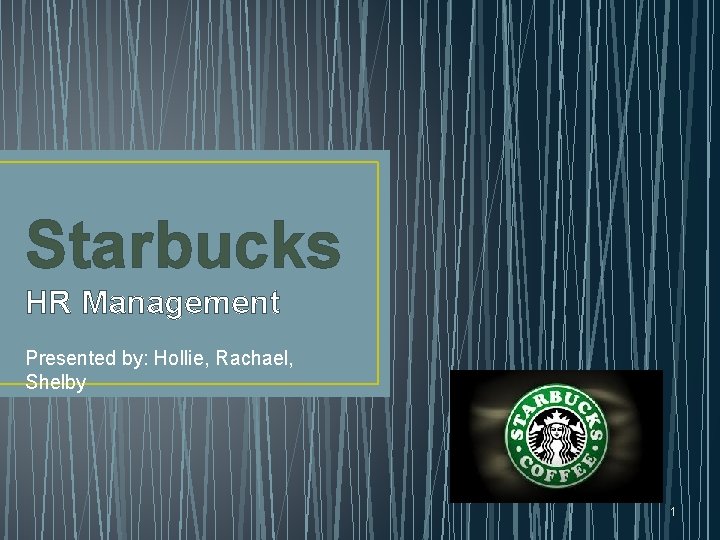 Starbucks HR Management Presented by: Hollie, Rachael, Shelby 1 