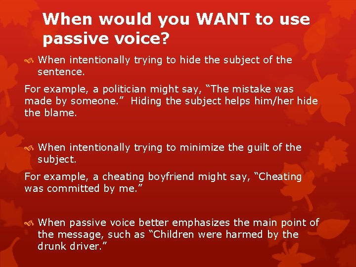 When would you WANT to use passive voice? When intentionally trying to hide the