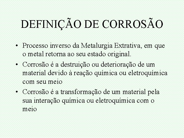 DEFINIÇÃO DE CORROSÃO • Processo inverso da Metalurgia Extrativa, em que o metal retorna