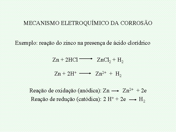 MECANISMO ELETROQUÍMICO DA CORROSÃO Exemplo: reação do zinco na presença de ácido clorídrico Zn