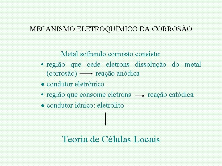 MECANISMO ELETROQUÍMICO DA CORROSÃO Metal sofrendo corrosão consiste: • região que cede eletrons dissolução